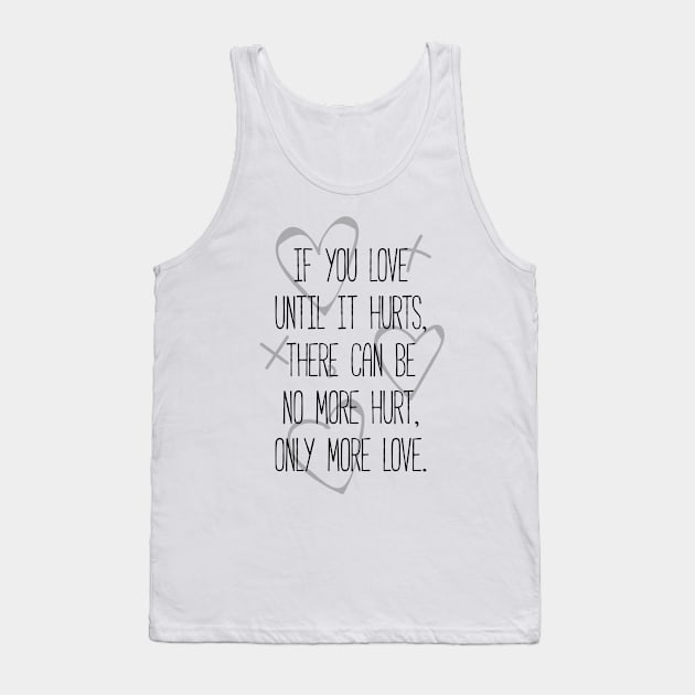 If you love until it hurts, there can be no more hurt, only more love - Mother Teresa quote Tank Top by Everyday Inspiration